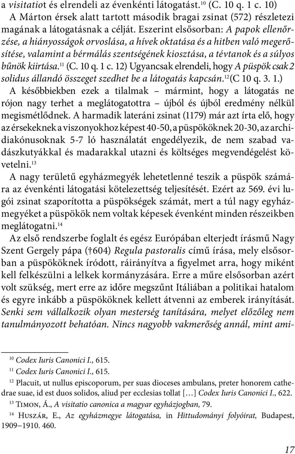 11 (C. 10 q. 1 c. 12) Ugyancsak elrendeli, hogy A püspök csak 2 solidus állandó összeget szedhet be a látogatás kapcsán. 12 (C 10 q. 3. 1.) A későbbiekben ezek a tilalmak mármint, hogy a látogatás ne rójon nagy terhet a meglátogatottra újból és újból eredmény nélkül megismétlődnek.