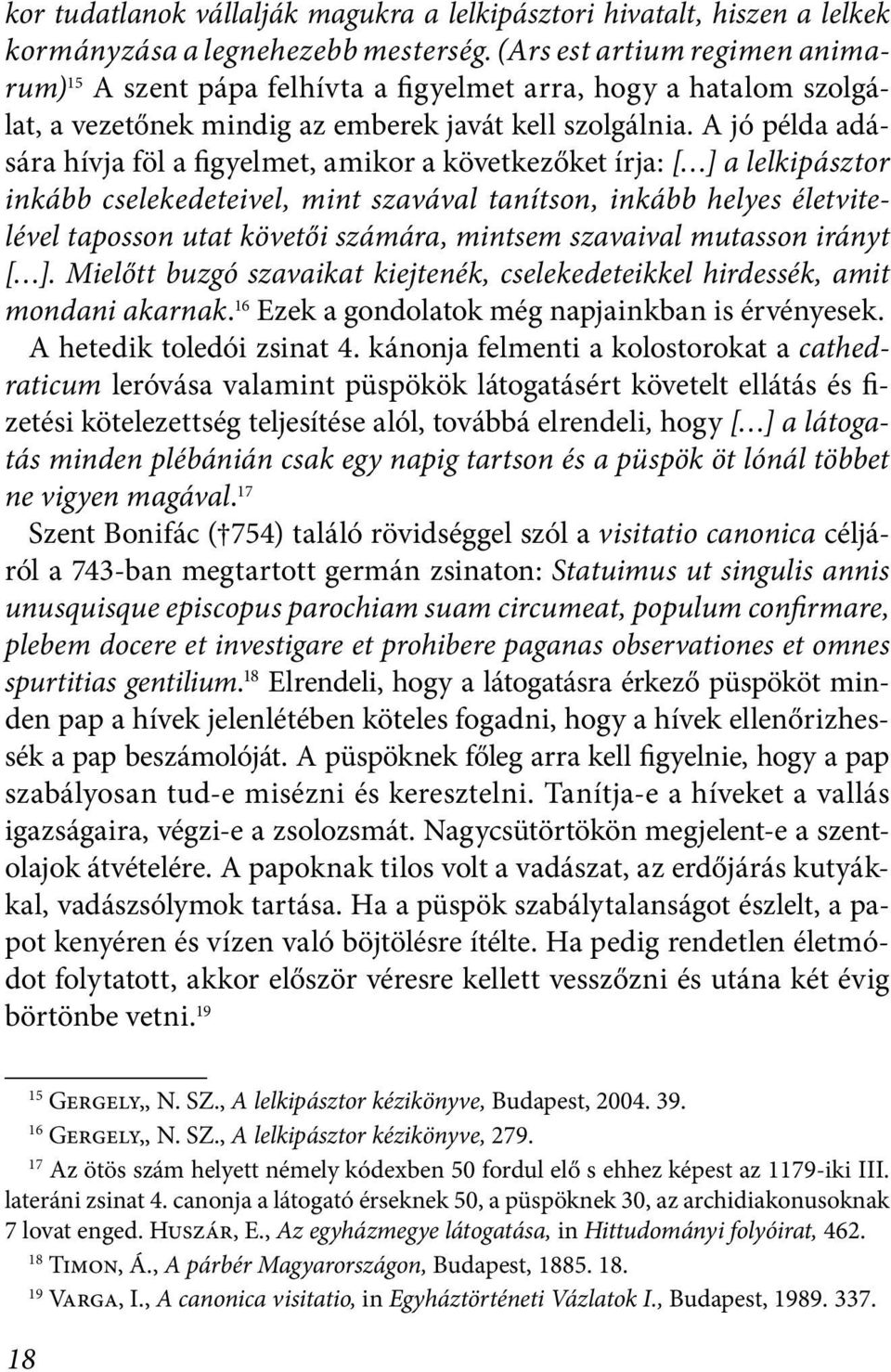 A jó példa adására hívja föl a figyelmet, amikor a következőket írja: [ ] a lelkipásztor inkább cselekedeteivel, mint szavával tanítson, inkább helyes életvitelével taposson utat követői számára,