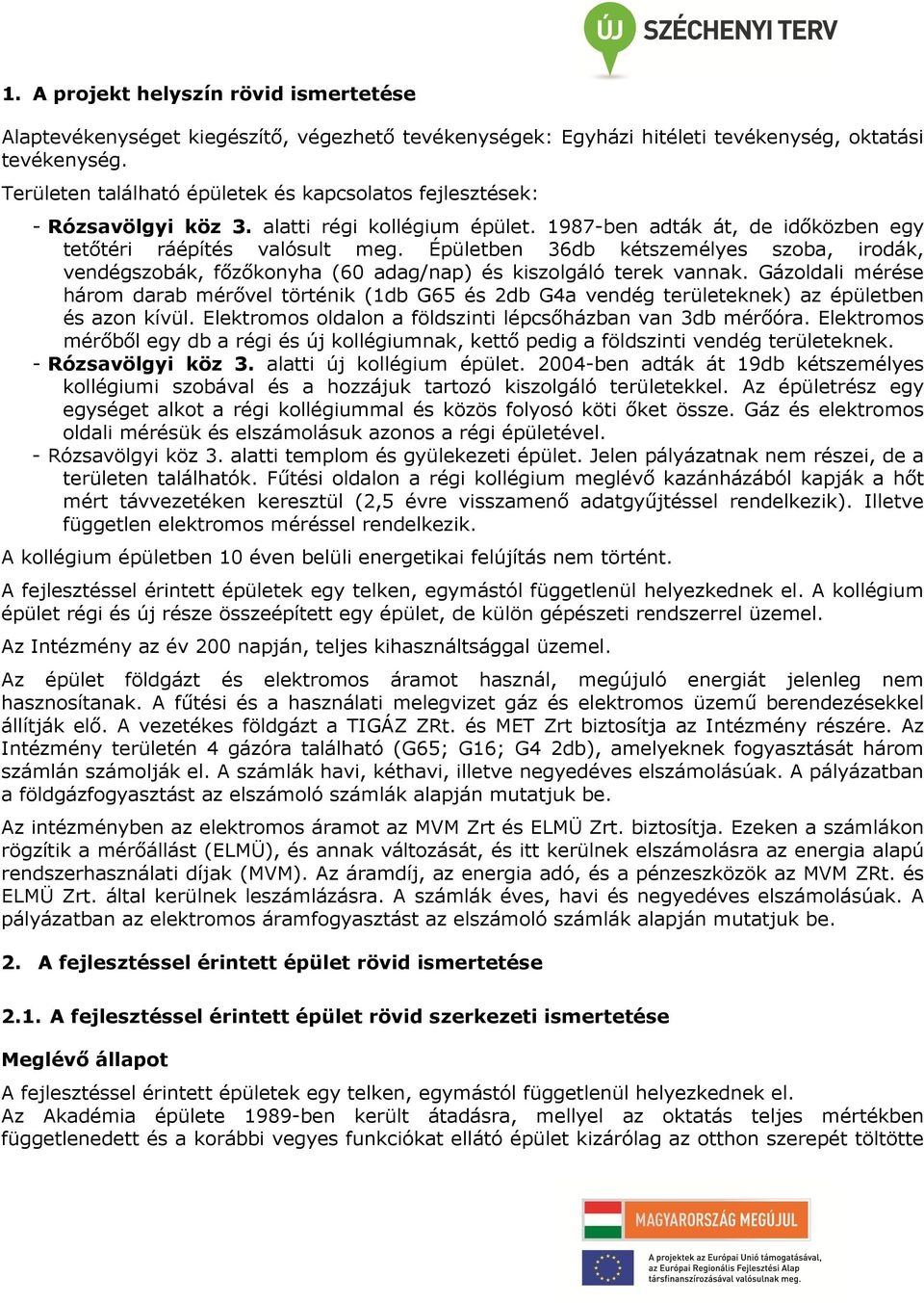 Épületben 36db kétszemélyes szoba, irodák, vendégszobák, főzőkonyha (60 adag/nap) és kiszolgáló terek vannak.