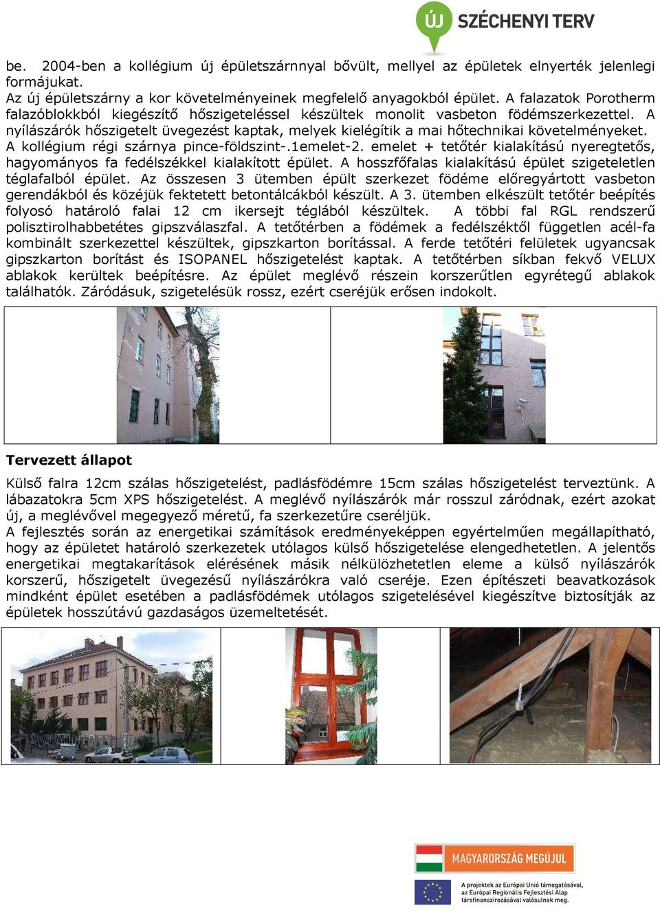 A nyílászárók hőszigetelt üvegezést kaptak, melyek kielégítik a mai hőtechnikai követelményeket. A kollégium régi szárnya pince-földszint-.1emelet-2.
