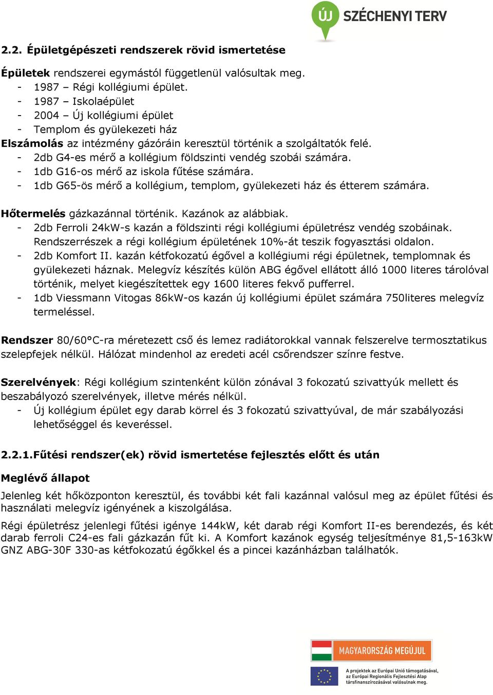 - 2db G4-es mérő a kollégium földszinti vendég szobái számára. - 1db G16-os mérő az iskola fűtése számára. - 1db G65-ös mérő a kollégium, templom, gyülekezeti ház és étterem számára.