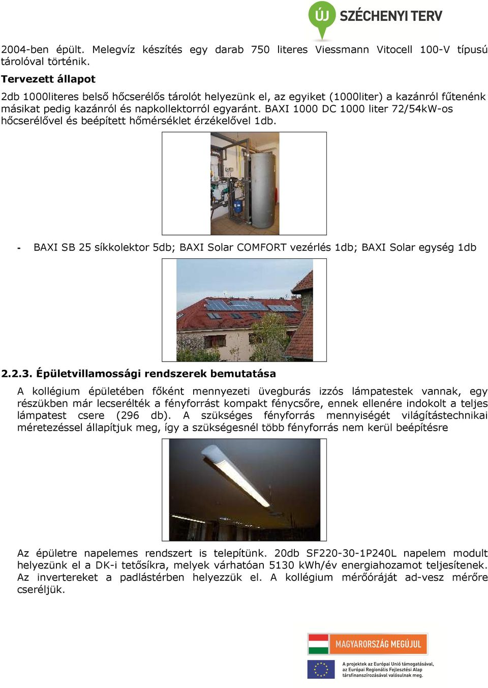 BAXI 1000 DC 1000 liter 72/54kW-os hőcserélővel és beépített hőmérséklet érzékelővel 1db. - BAXI SB 25 síkkolektor 5db; BAXI Solar COMFORT vezérlés 1db; BAXI Solar egység 1db 2.2.3.