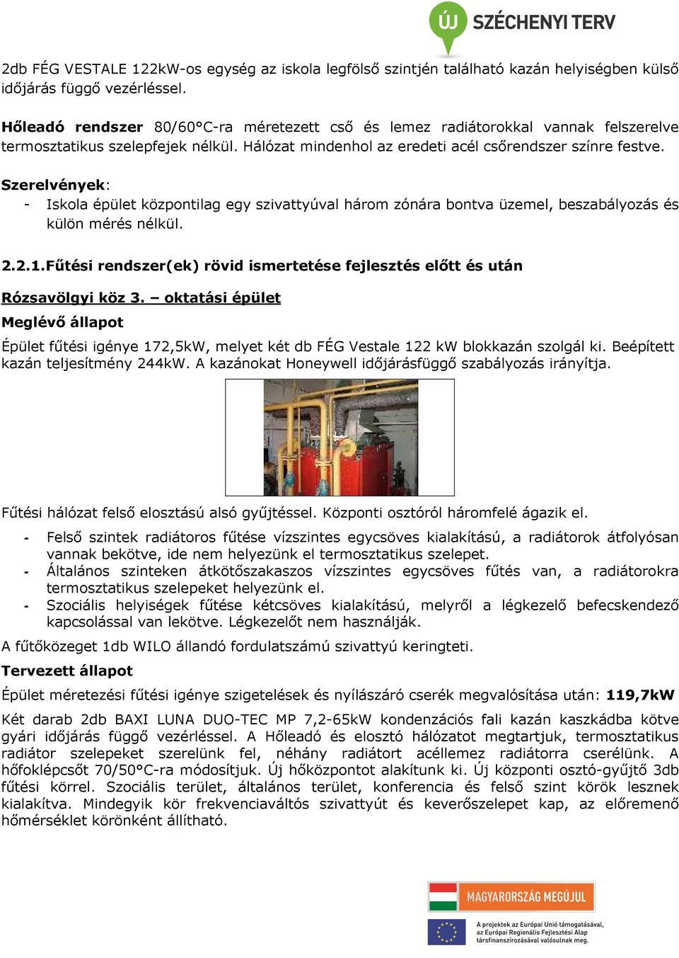 Szerelvények: - Iskola épület központilag egy szivattyúval három zónára bontva üzemel, beszabályozás és külön mérés nélkül. 2.2.1.