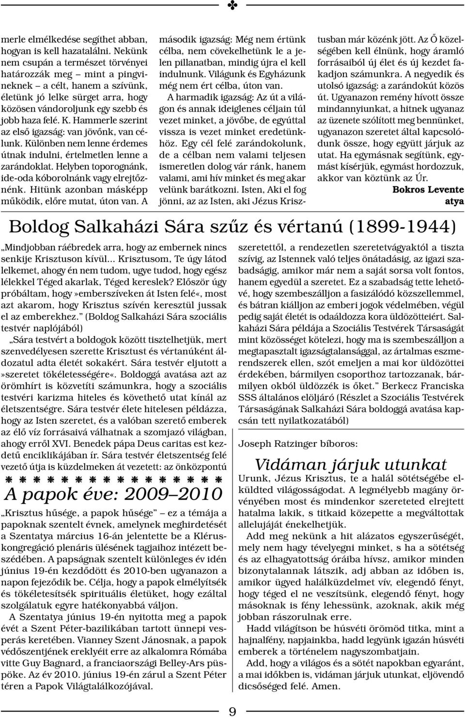 Hammerle szerint az első igazság: van jövőnk, van célunk. Különben nem lenne érdemes útnak indulni, értelmetlen lenne a zarándoklat. Helyben toporognánk, ide-oda kóborolnánk vagy elrejtőznénk.