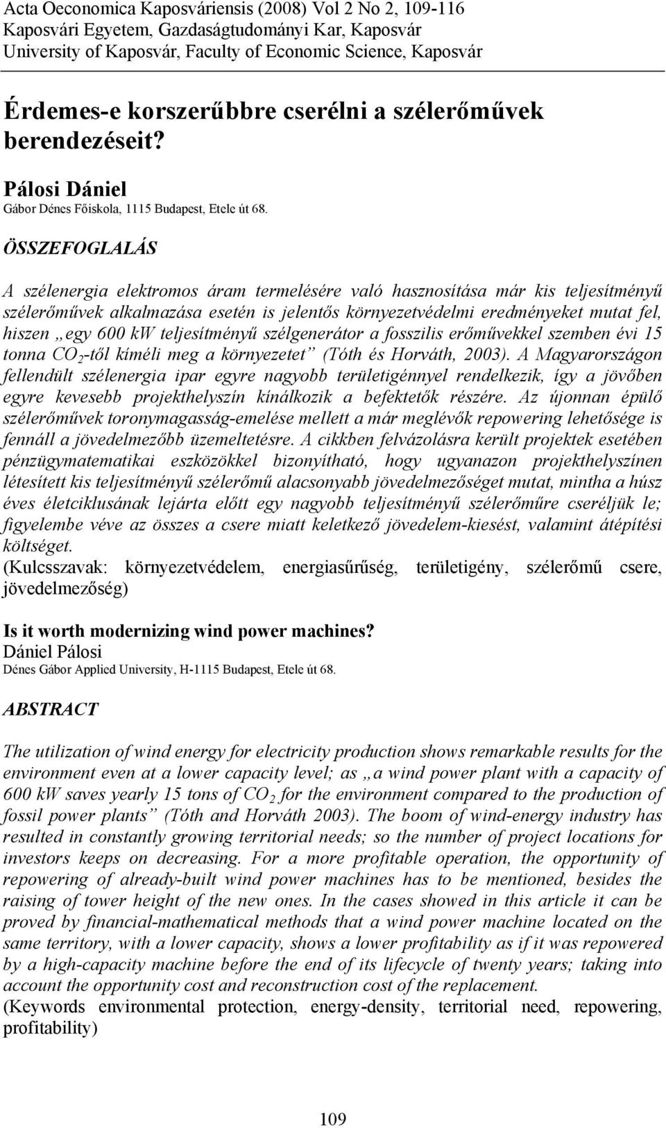 ÖSSZEFOGLALÁS A szélenergia elektromos áram termelésére való hasznosítása már kis teljesítményű szélerőművek alkalmazása esetén is jelentős környezetvédelmi eredményeket mutat fel, hiszen egy 600 kw