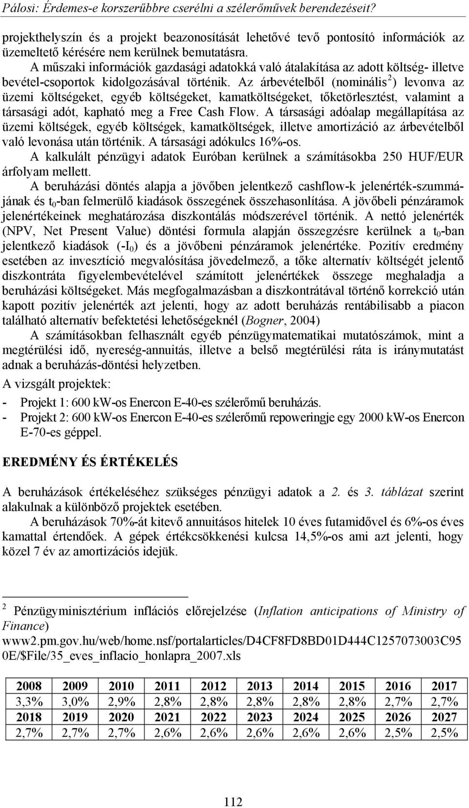 Az árbevételből (nominális 2 ) levonva az üzemi költségeket, egyéb költségeket, kamatköltségeket, tőketörlesztést, valamint a társasági adót, kapható meg a Free Cash Flow.