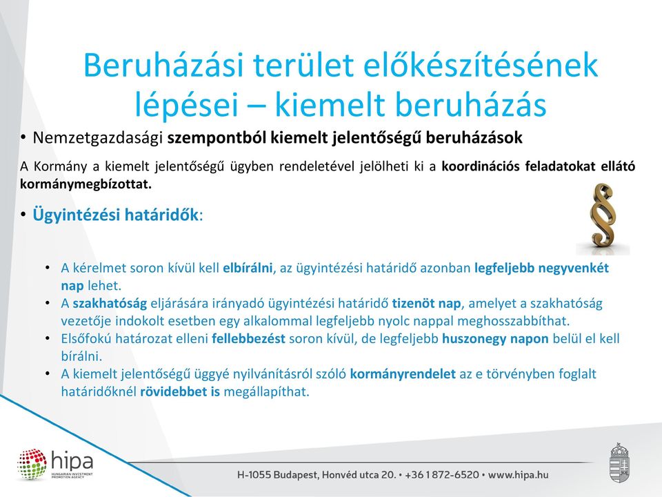 A szakhatóság eljárására irányadó ügyintézési határidő tizenöt nap, amelyet a szakhatóság vezetője indokolt esetben egy alkalommal legfeljebb nyolc nappal meghosszabbíthat.