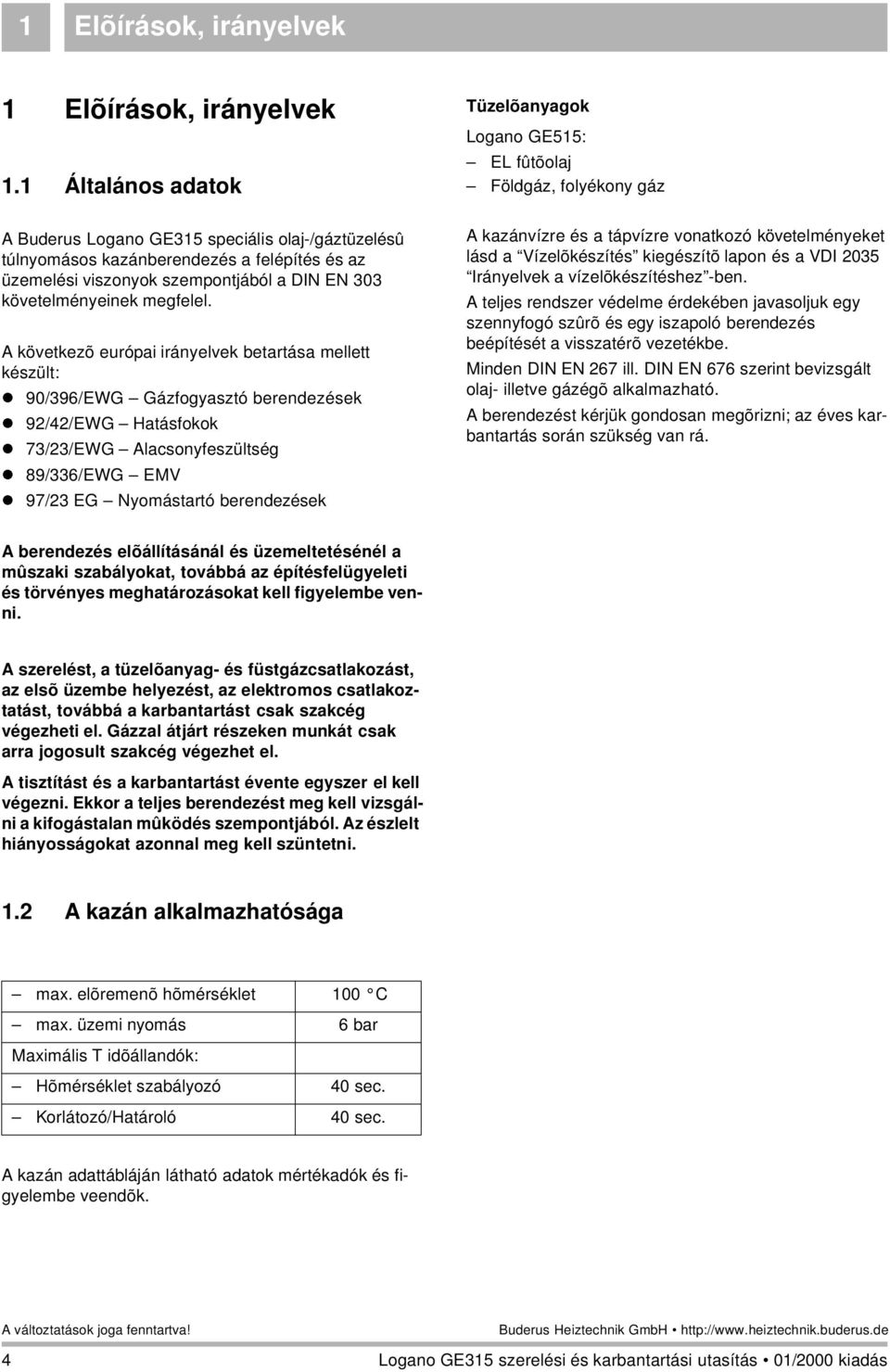 A következõ európai irányelvek betartása mellett készült: 90/96/EWG Gázfogyasztó berendezések 9/4/EWG Hatásfokok 7//EWG Alacsonyfeszültség 89/6/EWG EMV 97/ EG Nyomástartó berendezések Tüzelõanyagok