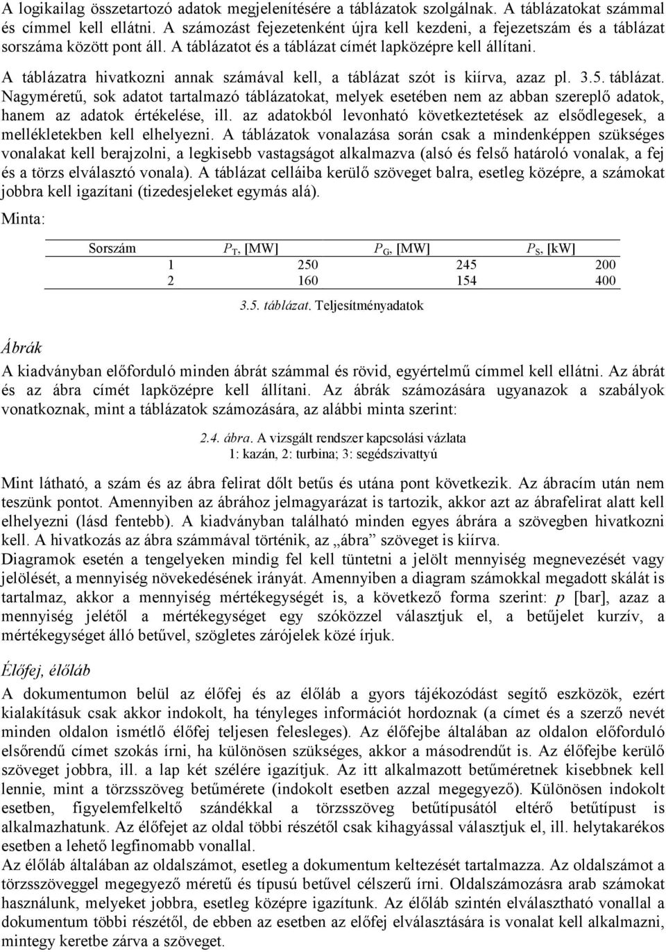 A táblázatra hivatkozni annak számával kell, a táblázat szót is kiírva, azaz pl. 3.5. táblázat. Nagymérető, sok adatot tartalmazó táblázatokat, melyek esetében nem az abban szereplı adatok, hanem az adatok értékelése, ill.