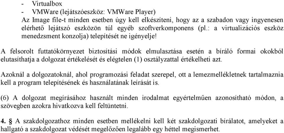 A felsorolt futtatókörnyezet biztosítási módok elmulasztása esetén a bíráló formai okokból elutasíthatja a dolgozat értékelését és elégtelen (1) osztályzattal értékelheti azt.