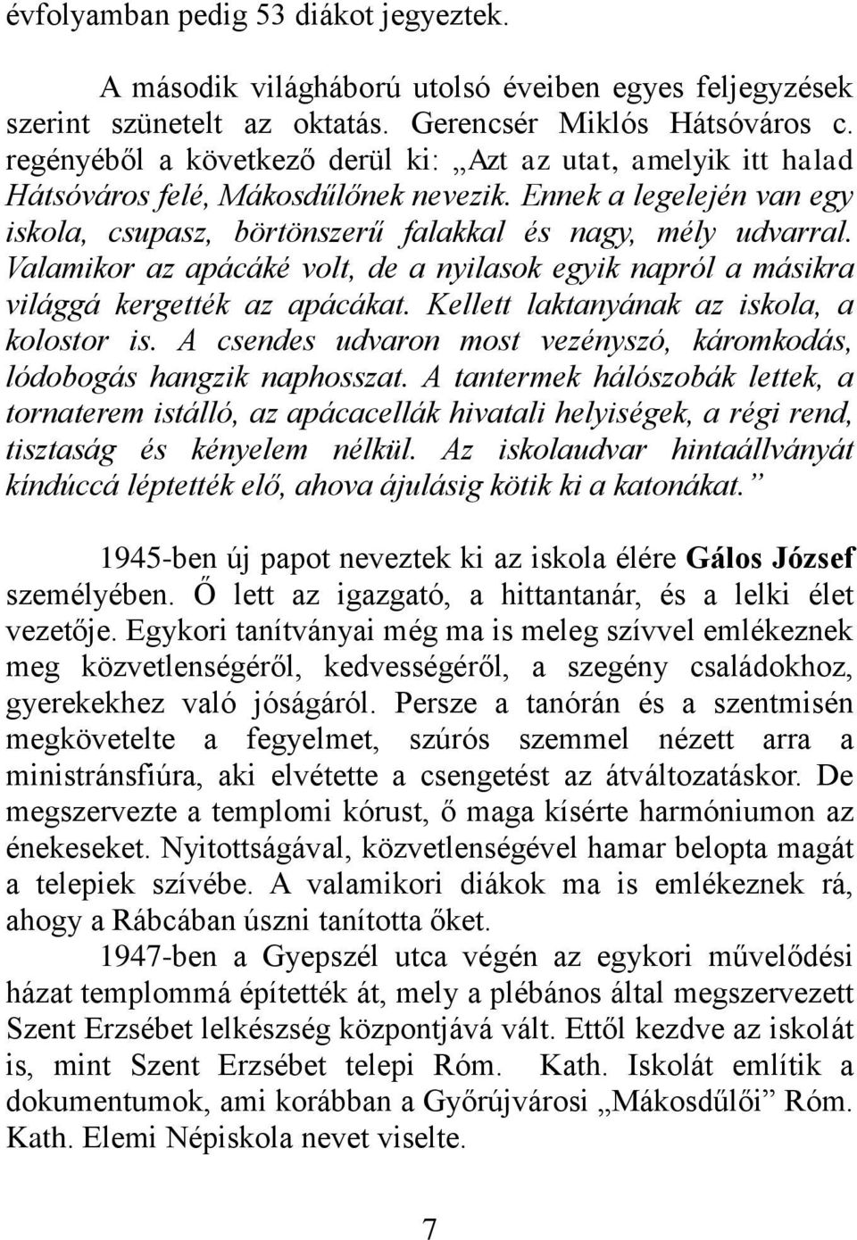 Valamikor az apácáké volt, de a nyilasok egyik napról a másikra világgá kergették az apácákat. Kellett laktanyának az iskola, a kolostor is.