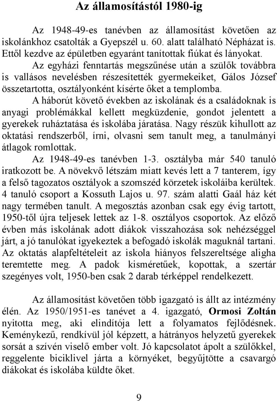 Az egyházi fenntartás megszűnése után a szülők továbbra is vallásos nevelésben részesítették gyermekeiket, Gálos József összetartotta, osztályonként kísérte őket a templomba.