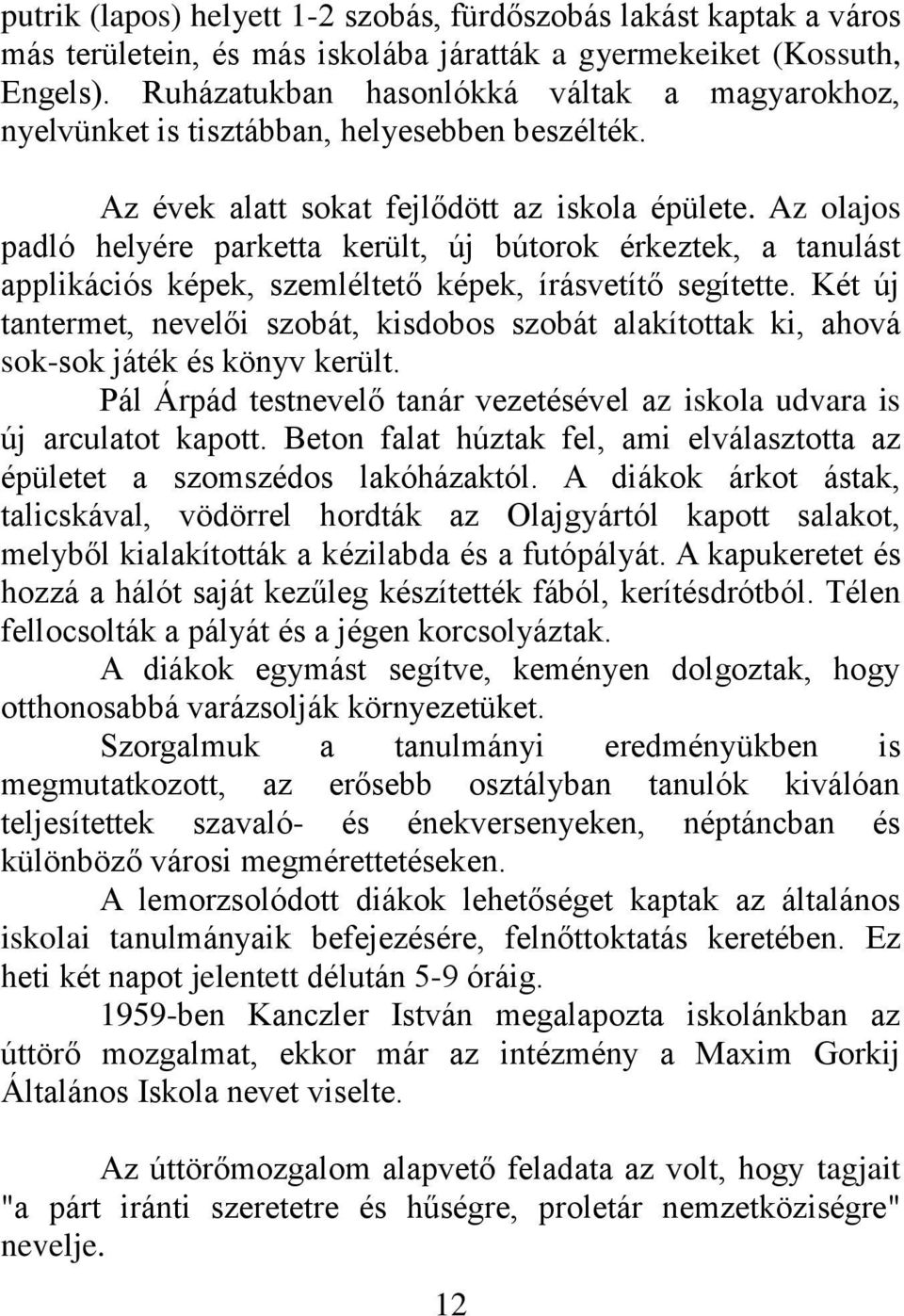 Az olajos padló helyére parketta került, új bútorok érkeztek, a tanulást applikációs képek, szemléltető képek, írásvetítő segítette.