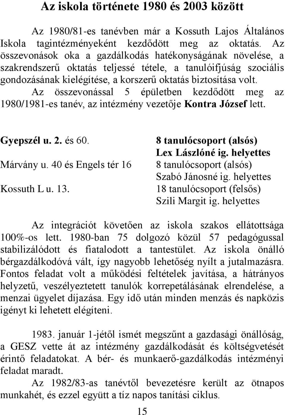 Az összevonással 5 épületben kezdődött meg az 1980/1981-es tanév, az intézmény vezetője Kontra József lett. Gyepszél u. 2. és 60. Márvány u. 40 és Engels tér 16 Kossuth L u. 13.