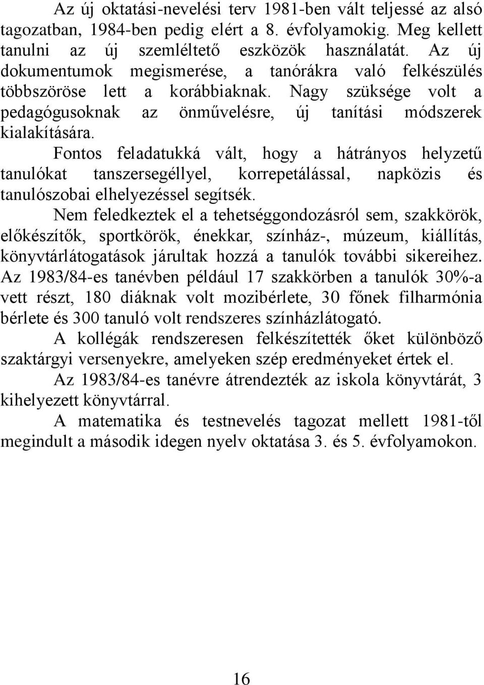 Fontos feladatukká vált, hogy a hátrányos helyzetű tanulókat tanszersegéllyel, korrepetálással, napközis és tanulószobai elhelyezéssel segítsék.