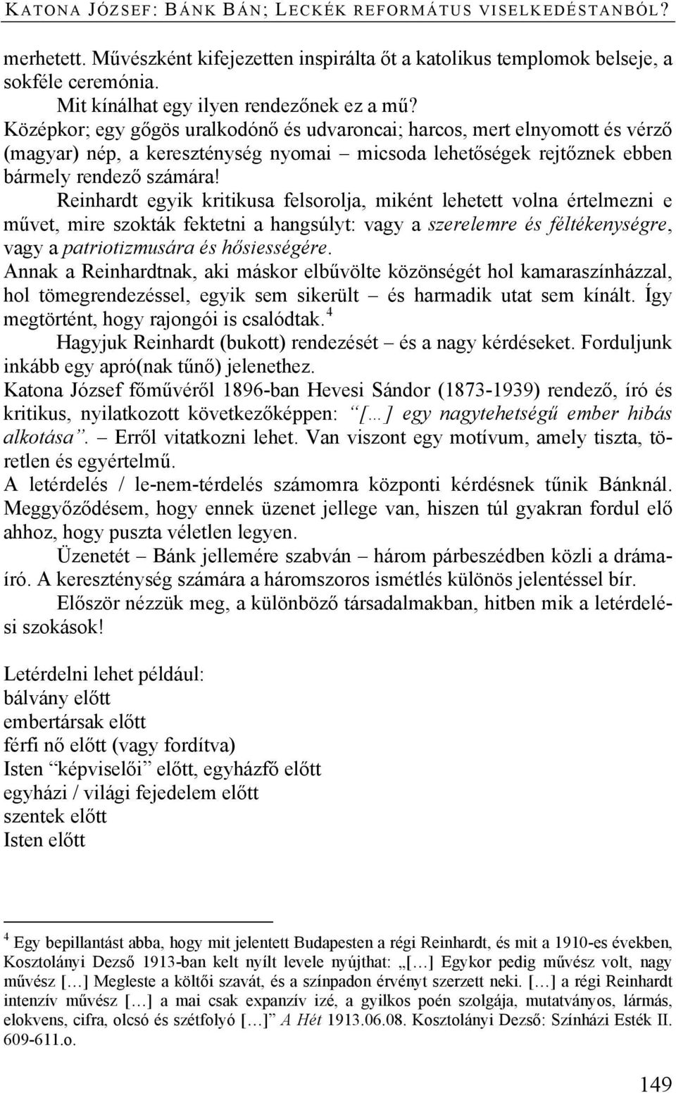 Középkor; egy gőgös uralkodónő és udvaroncai; harcos, mert elnyomott és vérző (magyar) nép, a kereszténység nyomai micsoda lehetőségek rejtőznek ebben bármely rendező számára!