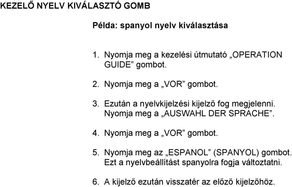 Ezután a nyelvkijelzési kijelző fog megjelenni. Nyomja meg a AUSWAHL DER SPRACHE. 4.