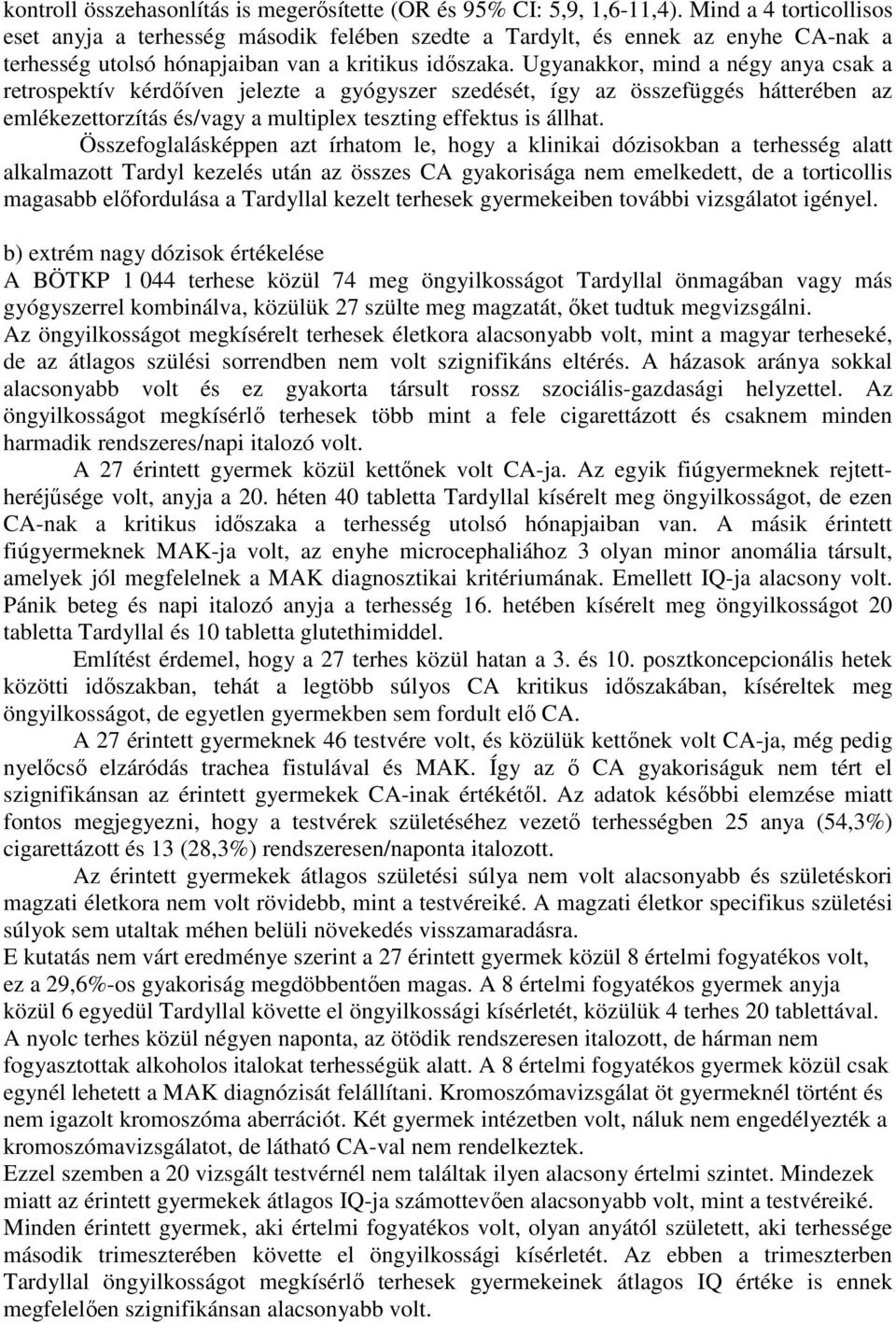 Ugyanakkor, mind a négy anya csak a retrospektív kérdőíven jelezte a gyógyszer szedését, így az összefüggés hátterében az emlékezettorzítás és/vagy a multiplex teszting effektus is állhat.