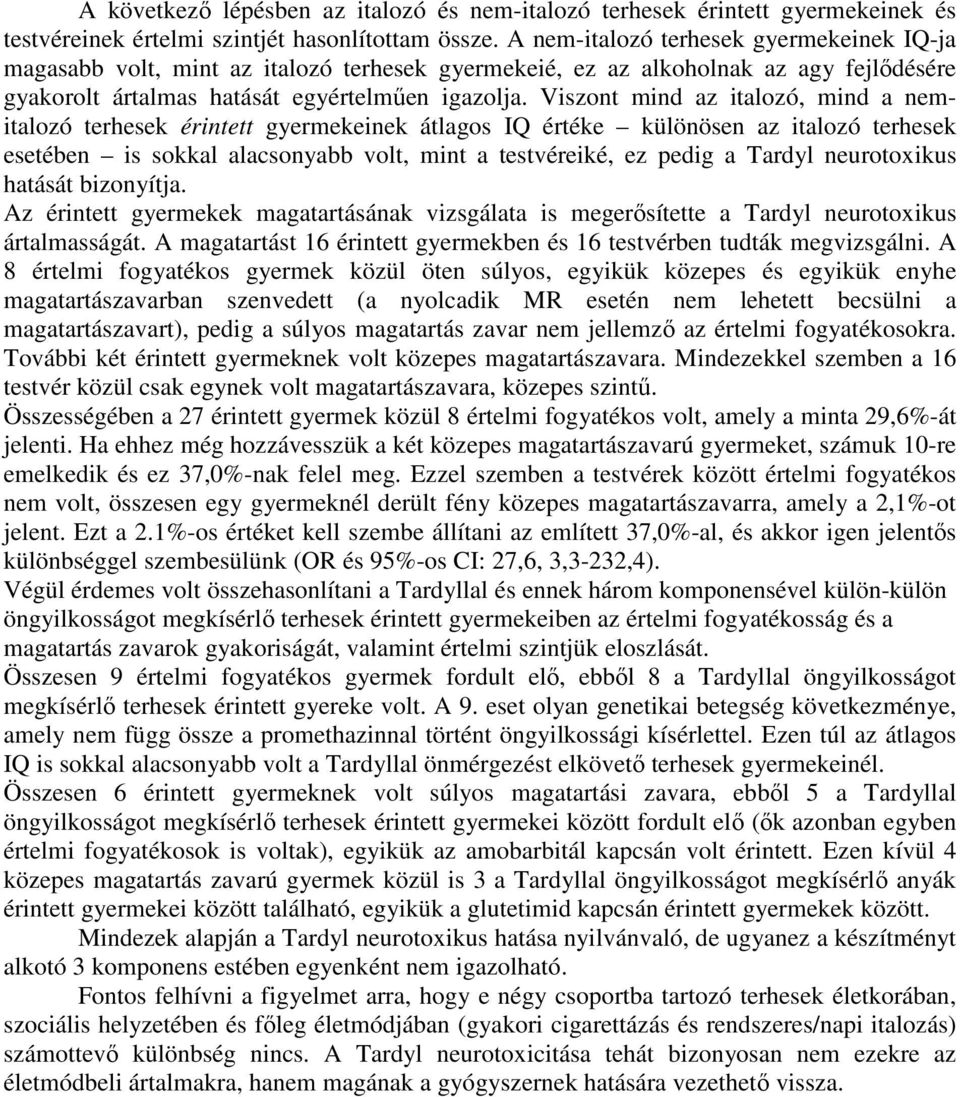 Viszont mind az italozó, mind a nemitalozó terhesek érintett gyermekeinek átlagos IQ értéke különösen az italozó terhesek esetében is sokkal alacsonyabb volt, mint a testvéreiké, ez pedig a Tardyl