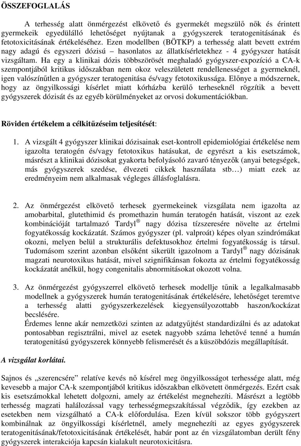 Ha egy a klinikai dózis többszörösét meghaladó gyógyszer-expozíció a CA-k szempontjából kritikus időszakban nem okoz veleszületett rendellenességet a gyermeknél, igen valószínűtlen a gyógyszer