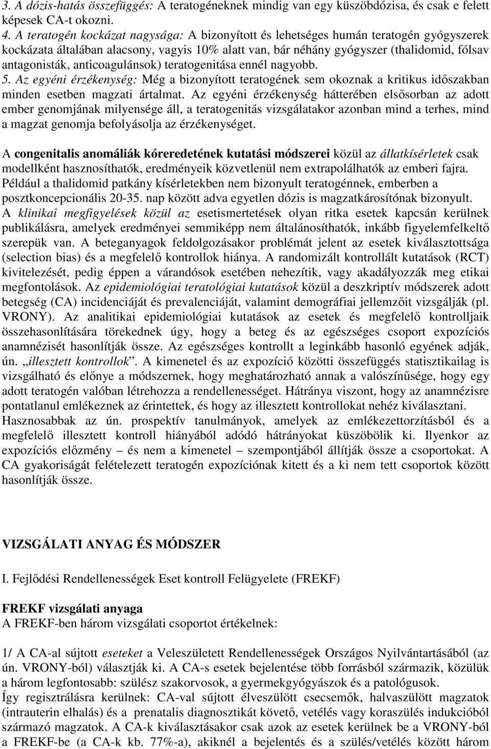 anticoagulánsok) teratogenitása ennél nagyobb. 5. Az egyéni érzékenység: Még a bizonyított teratogének sem okoznak a kritikus időszakban minden esetben magzati ártalmat.