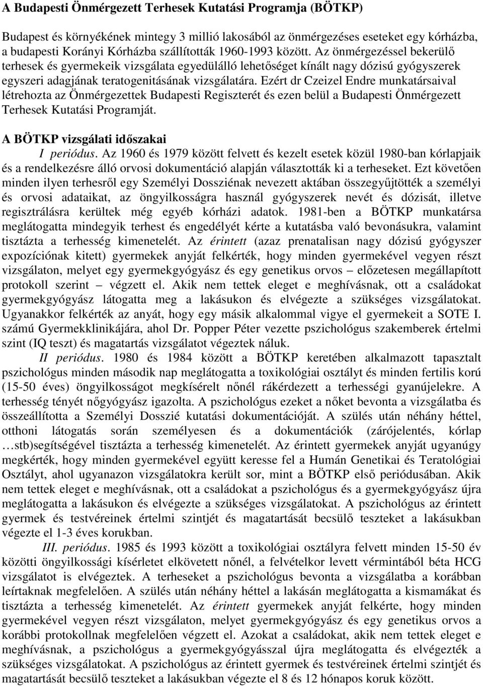 Ezért dr Czeizel Endre munkatársaival létrehozta az Önmérgezettek Budapesti Regiszterét és ezen belül a Budapesti Önmérgezett Terhesek Kutatási Programját. A BÖTKP vizsgálati időszakai I periódus.