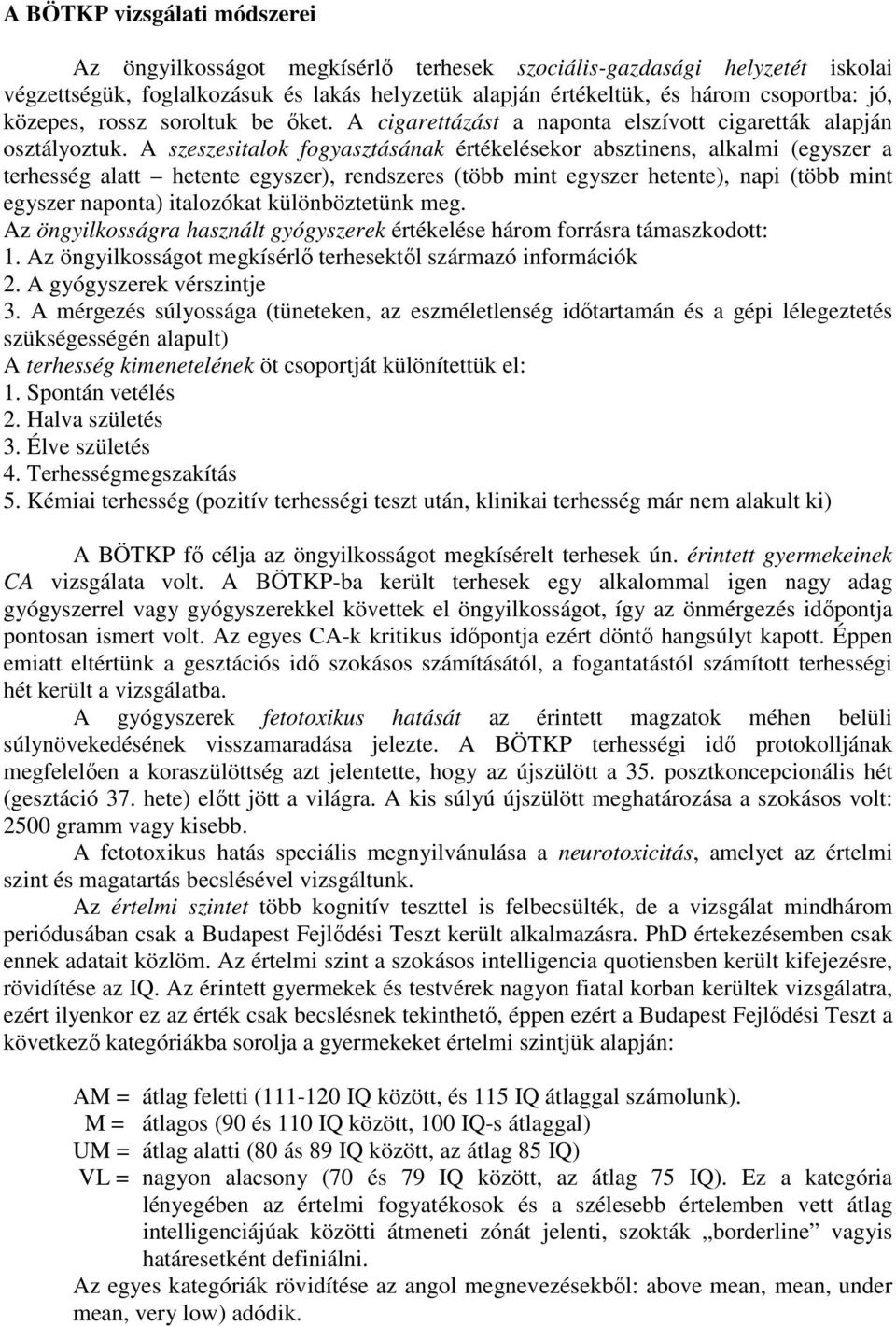 A szeszesitalok fogyasztásának értékelésekor absztinens, alkalmi (egyszer a terhesség alatt hetente egyszer), rendszeres (több mint egyszer hetente), napi (több mint egyszer naponta) italozókat