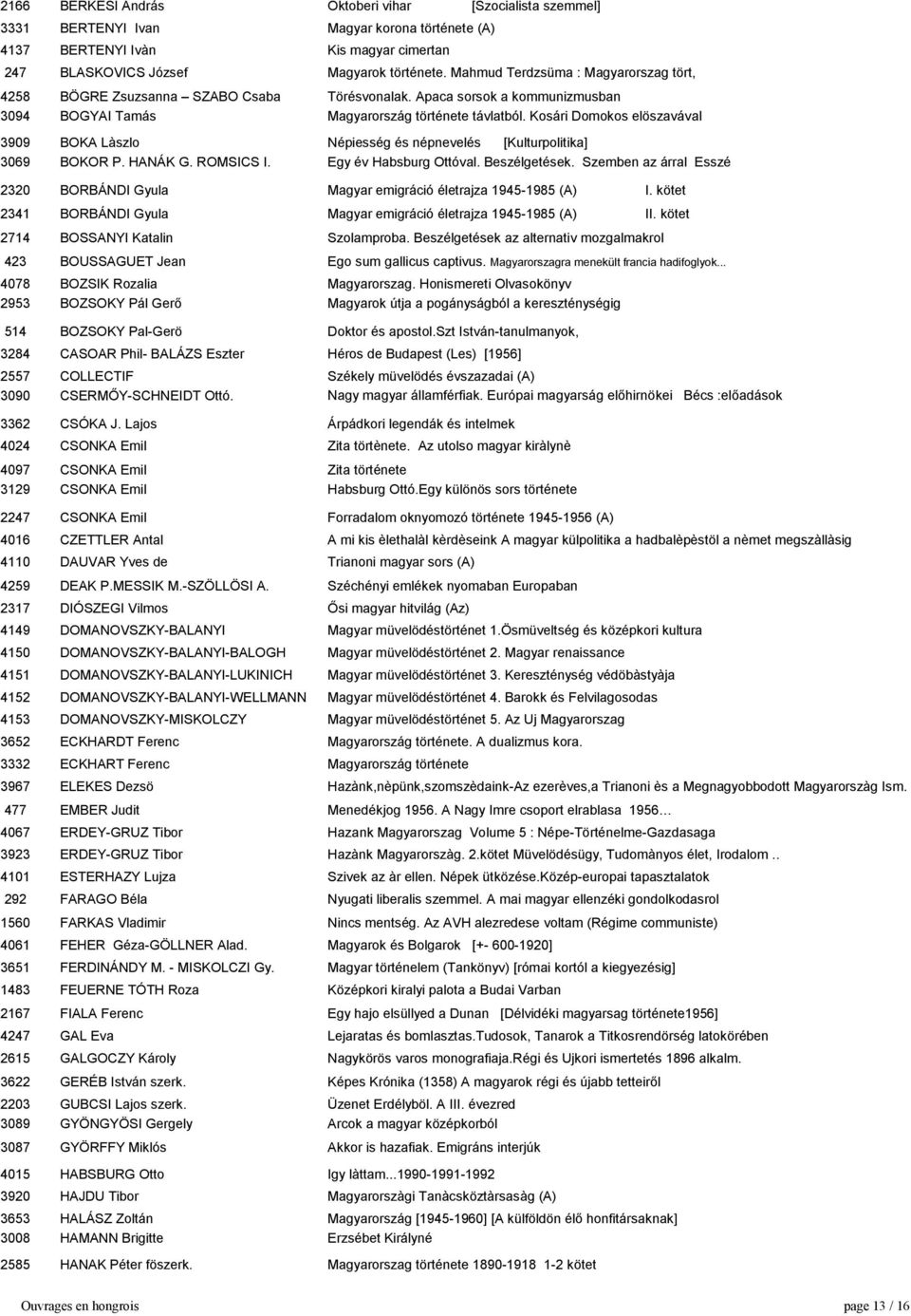 Kosári Domokos elöszavával 3909 BOKA Làszlo Népiesség és népnevelés [Kulturpolitika] 3069 BOKOR P. HANÁK G. ROMSICS I. Egy év Habsburg Ottóval. Beszélgetések.