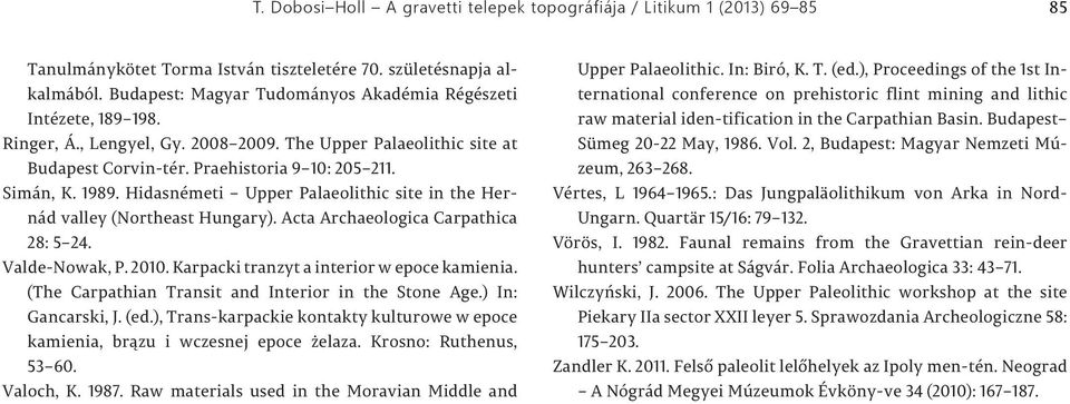 Acta Archaeologica Carpathica 28: 5 24. Valde-Nowak, P. 2010. Karpacki tranzyt a interior w epoce kamienia. (The Carpathian Transit and Interior in the Stone Age.) In: Gancarski, J. (ed.