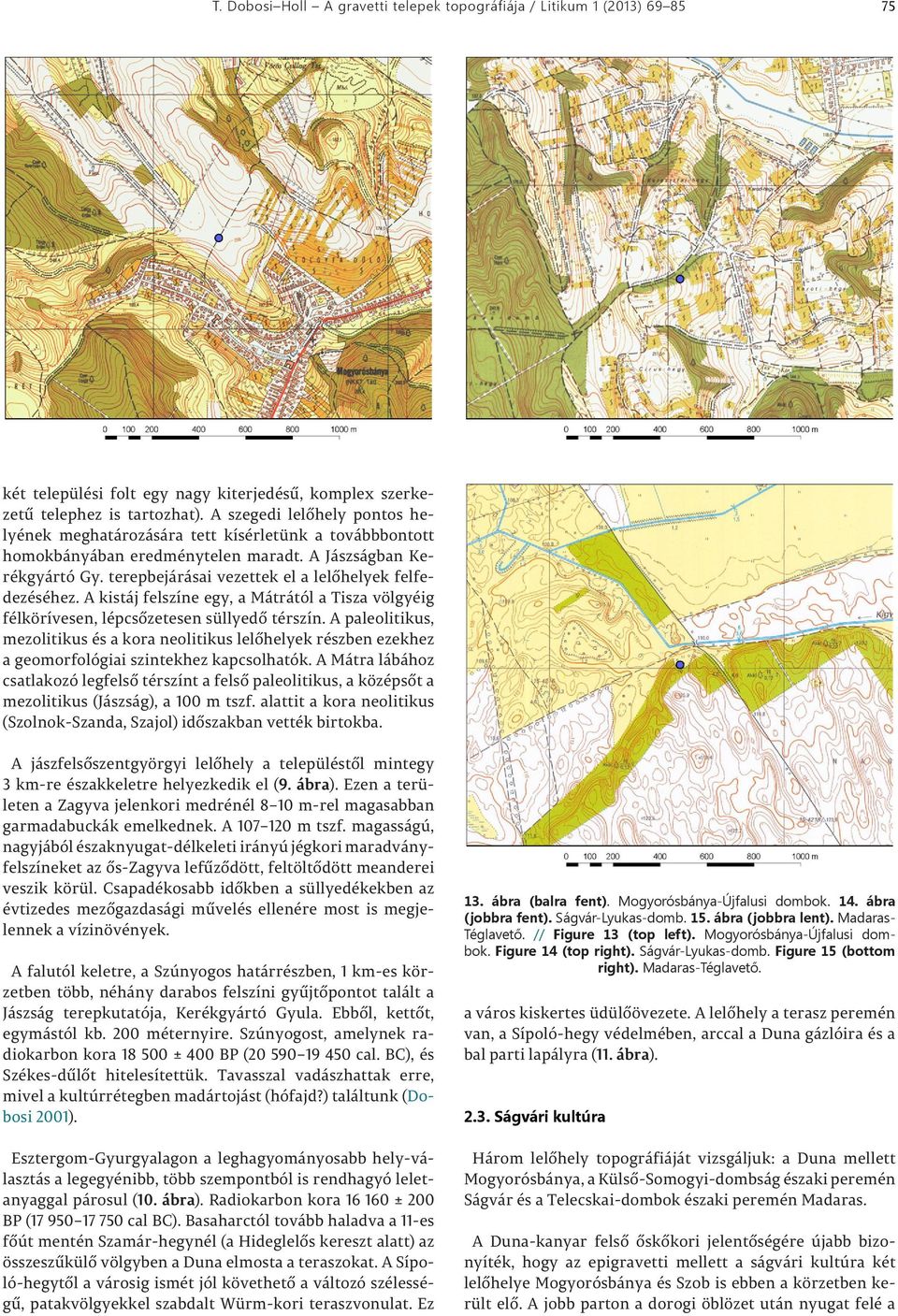 terepbejárásai vezettek el a lelőhelyek felfedezéséhez. A kistáj felszíne egy, a Mátrától a Tisza völgyéig félkörívesen, lépcsőzetesen süllyedő térszín.