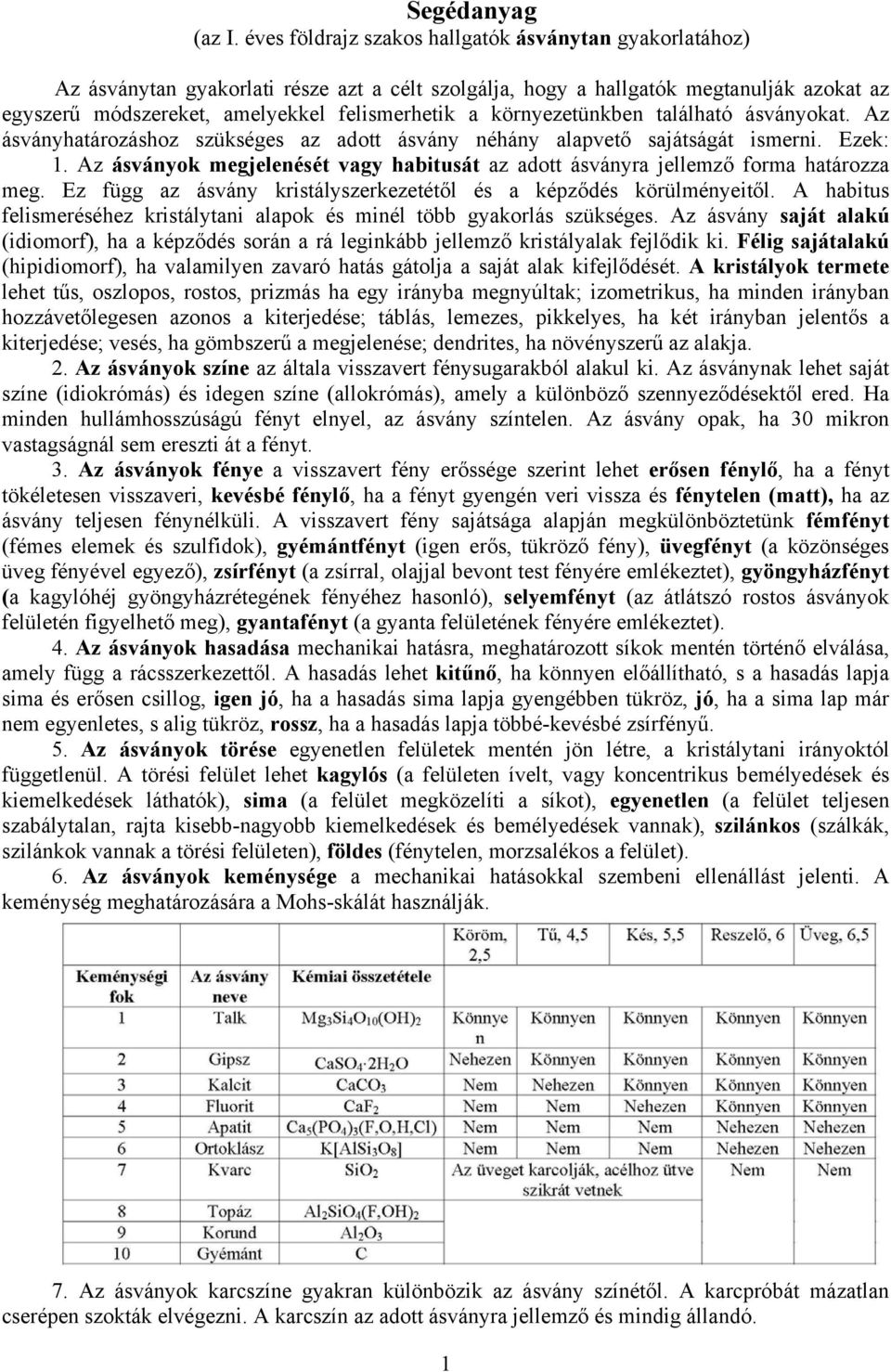 környezetünkben található ásványokat. Az ásványhatározáshoz szükséges az adott ásvány néhány alapvető sajátságát ismerni. Ezek: 1.