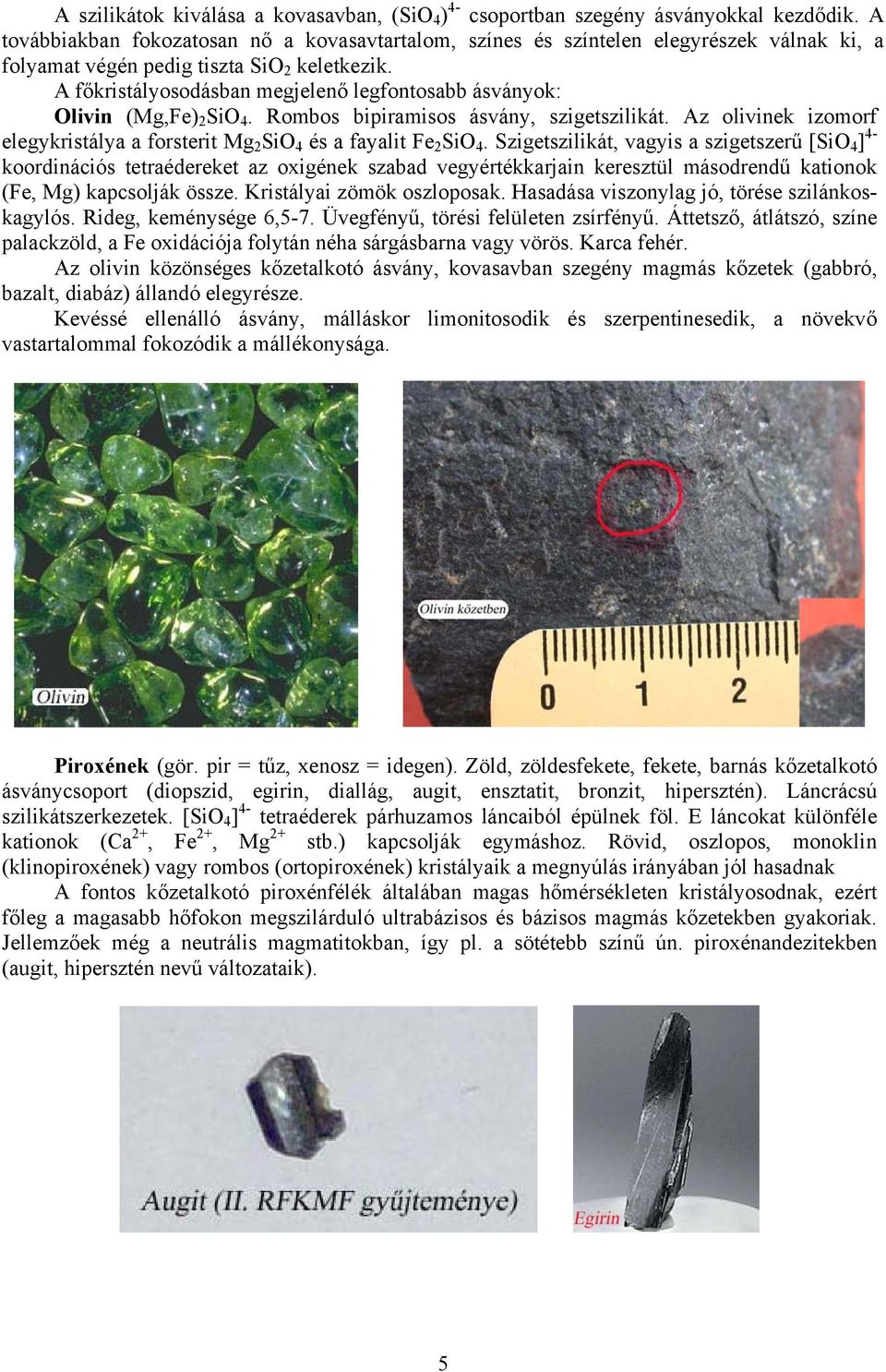 A főkristályosodásban megjelenő legfontosabb ásványok: Olivin (Mg,Fe) 2 SiO 4. Rombos bipiramisos ásvány, szigetszilikát.