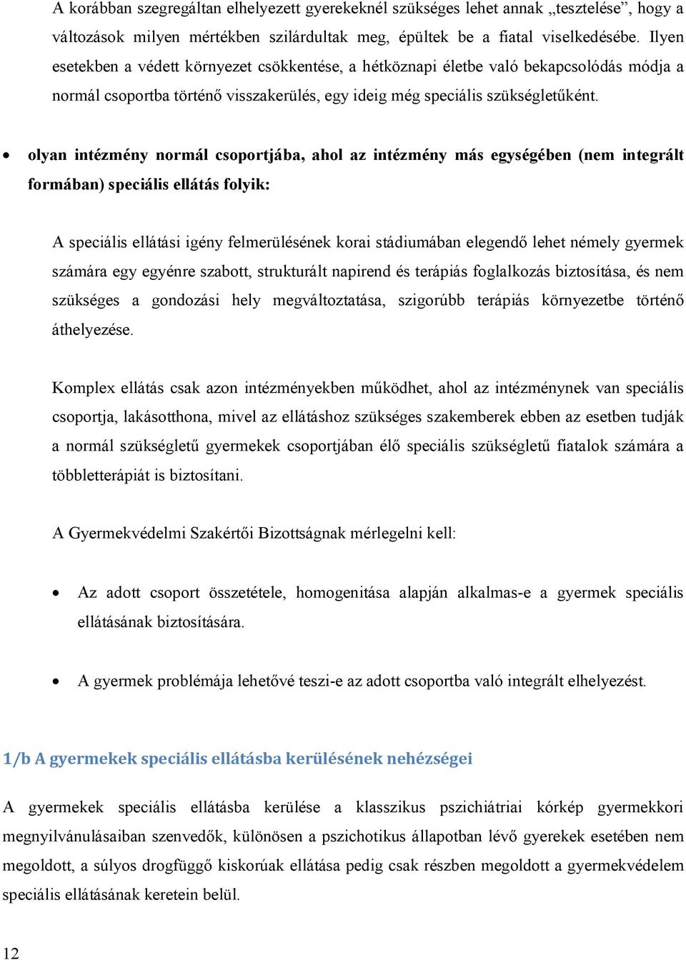 olyan intézmény normál csoportjába, ahol az intézmény más egységében (nem integrált formában) speciális ellátás folyik: A speciális ellátási igény felmerülésének korai stádiumában elegendő lehet