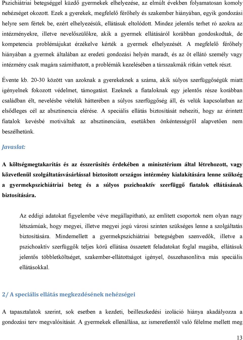 Mindez jelentős terhet ró azokra az intézményekre, illetve nevelőszülőkre, akik a gyermek ellátásáról korábban gondoskodtak, de kompetencia problémájukat érzékelve kérték a gyermek elhelyezését.