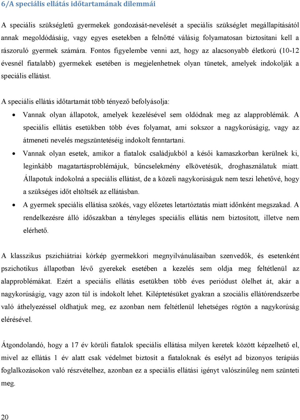 Fontos figyelembe venni azt, hogy az alacsonyabb életkorú (10-12 évesnél fiatalabb) gyermekek esetében is megjelenhetnek olyan tünetek, amelyek indokolják a speciális ellátást.