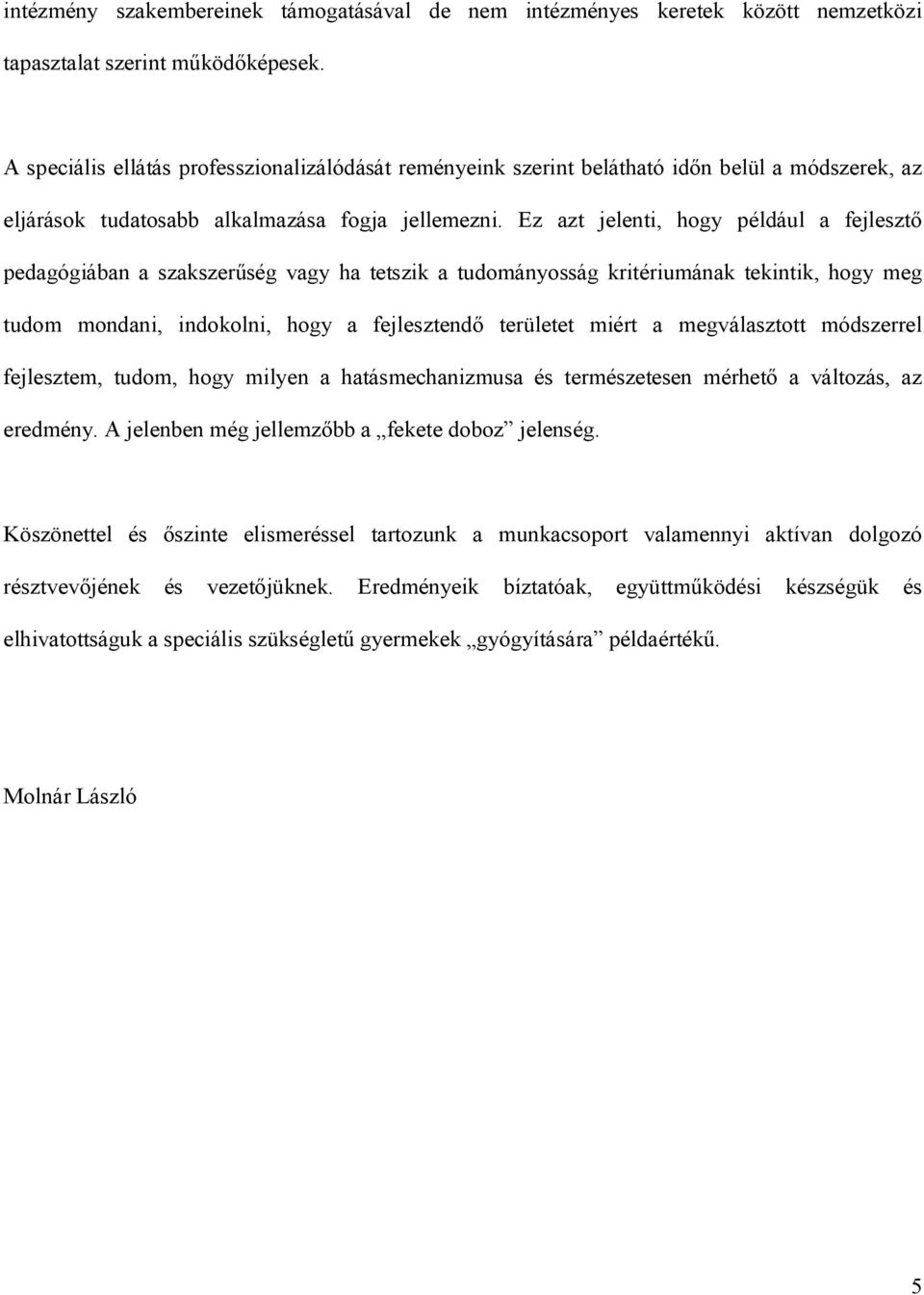 Ez azt jelenti, hogy például a fejlesztő pedagógiában a szakszerűség vagy ha tetszik a tudományosság kritériumának tekintik, hogy meg tudom mondani, indokolni, hogy a fejlesztendő területet miért a