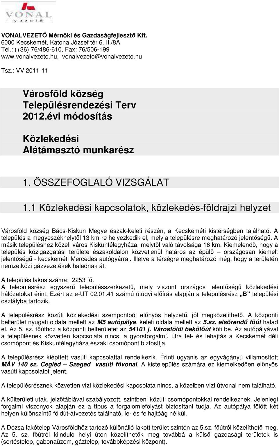 1 Közlekedési kapcsolatok, közlekedés-földrajzi helyzet Városföld község Bács-Kiskun Megye észak-keleti részén, a Kecskeméti kistérségben található.