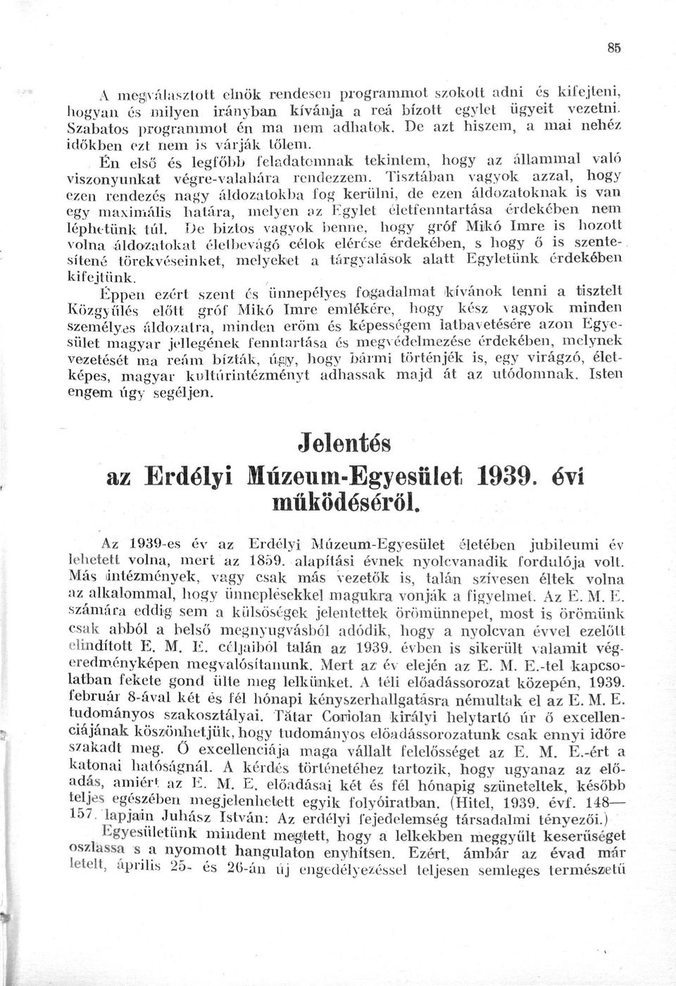 Tisztában vagyok azzal, hogy ezen rendezés nagy áldozatokba fog kerülni, de ezen áldozatoknak is van egy maximális határa, melyen az Egylet életfenntartása érdekében nem léphetünk túl.