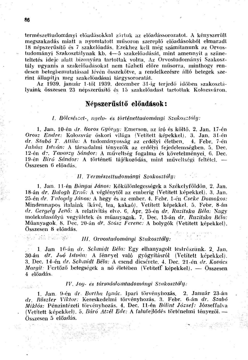 Az Orvostudományi Szakosztály ugyanis a szakelőadásokat nem tűzheti előre műsorra, minthogy rendesen betegbemutatással lévén összekötve, a rendelkezésre álló betegek szerint állapítja meg