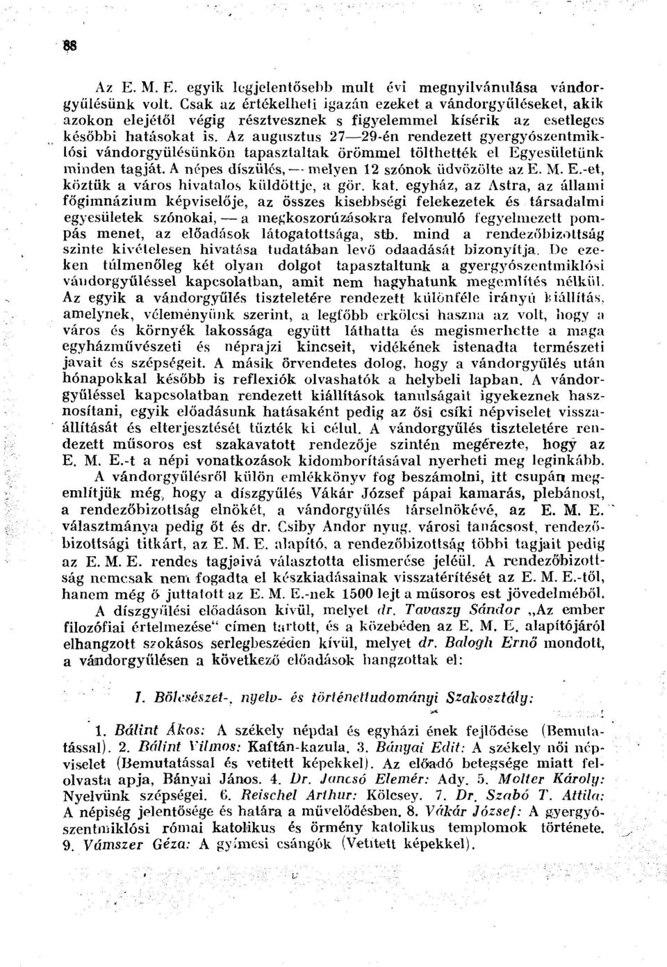 Az augusztus 27 29-én rendezett gyergyószentmiklósi vándorgyűlésünkön tapasztaltak örömmel tölthették el Egyesületünk minden tagját. A népes díszülés, melyen 12 szónok üdvözölte az E. M. E.-et, köztük a város hivatalos küldöttje, a gör.