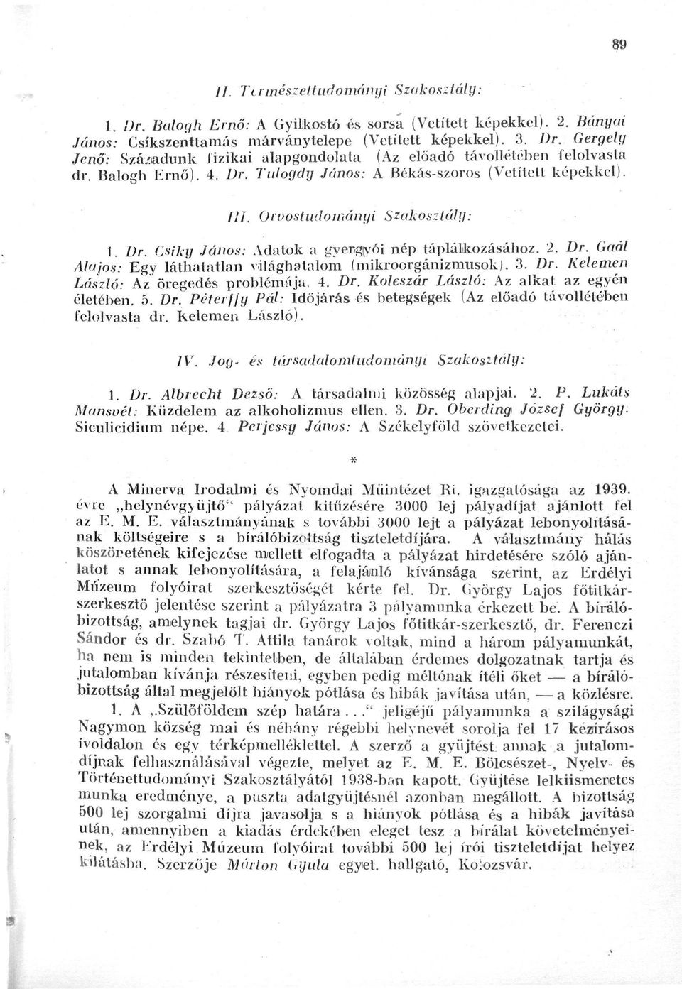 3. Dr. Kelemen László: Az öregedés problémája. 4. Dr. Koleszár László: Az alkat az egyén életében. 5. Dr. Péterfjy Pál: Időjárás és betegségek (Az előadó távollétében felolvasta dr. Kelemen László).