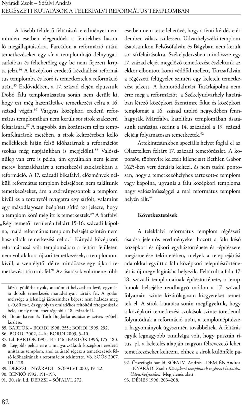 84 A középkori eredetű kézdialbisi református templomba és köré is temetkeztek a reformáció után. 85 Erdővidéken, a 17.