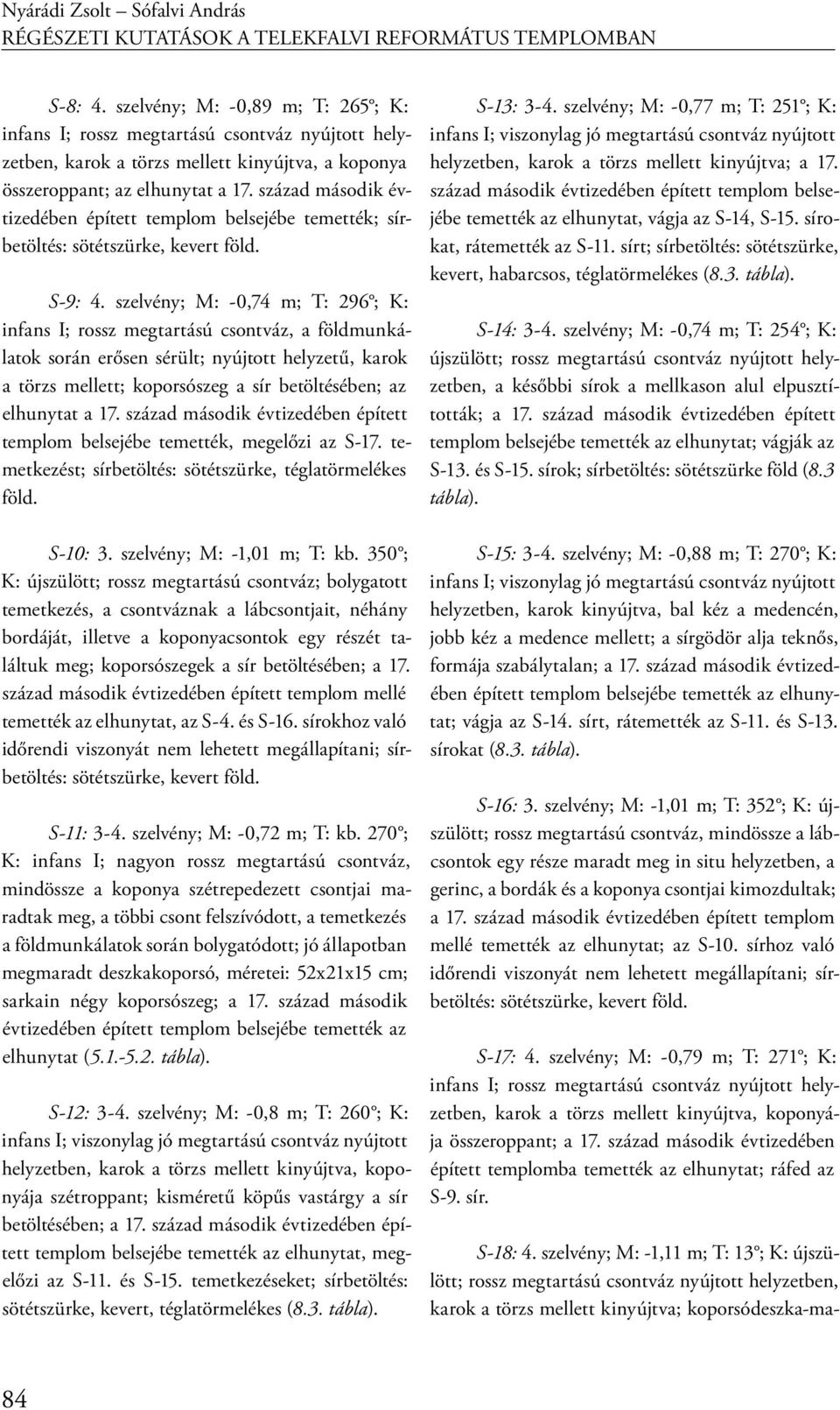 század második évtizedében épített templom belsejébe temették; sírbetöltés: sötétszürke, kevert föld. S-9: 4.