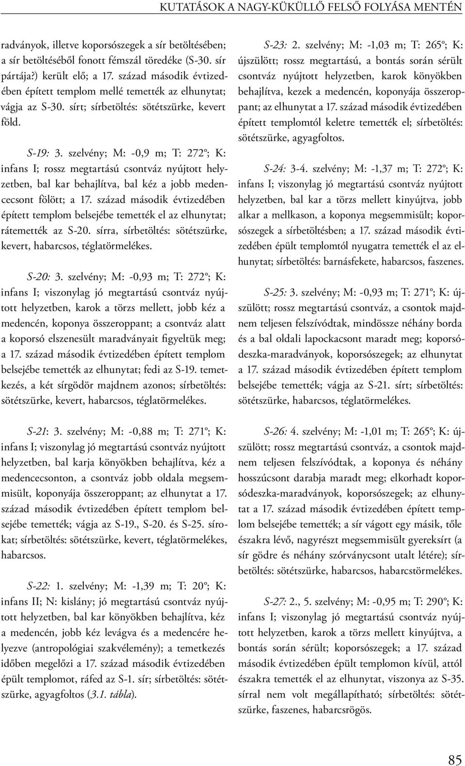 szelvény; M: -0,9 m; T: 272 ; K: infans I; rossz megtartású csontváz nyújtott helyzetben, bal kar behajlítva, bal kéz a jobb medencecsont fölött; a 17.