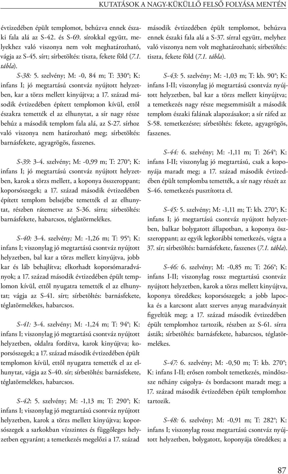 szelvény; M: -0, 84 m; T: 330 ; K: infans I; jó megtartású csontváz nyújtott helyzetben, kar a törzs mellett kinyújtva; a 17.