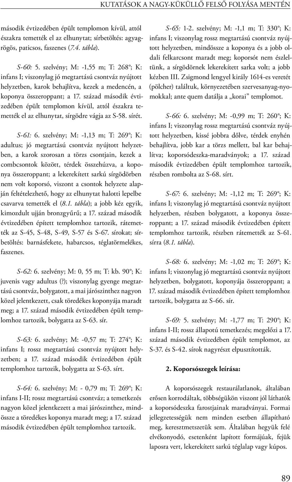 század második évtizedében épült templomon kívül, attól északra temették el az elhunytat, sírgödre vágja az S-58. sírét. S-61: 6.