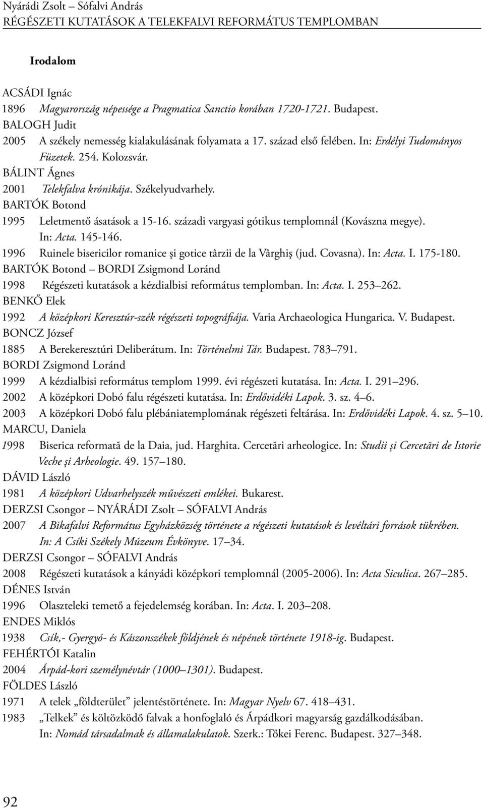 BARTÓK Botond 1995 Leletmentő ásatások a 15-16. századi vargyasi gótikus templomnál (Kovászna megye). In: Acta. 145-146. 1996 Ruinele bisericilor romanice şi gotice târzii de la Vârghiş (jud.