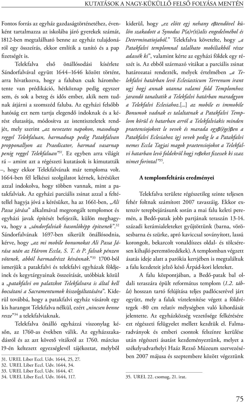 Telekfalva első önállósodási kísérlete Sándorfalvával együtt 1644 1646 között történt, arra hivatkozva, hogy a faluban csak háromhetente van prédikáció, hétköznap pedig egyszer sem, és sok a beteg és