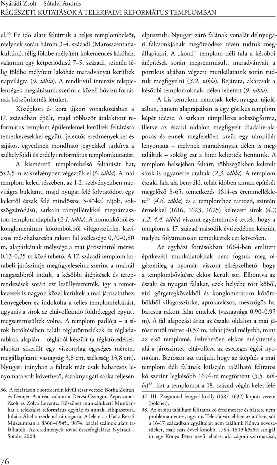 A rendkívül intenzív telepjelenségek meglátásunk szerint a közeli bővizű forrásnak köszönhették létüket. Középkori és kora újkori vonatkozásban a 17.