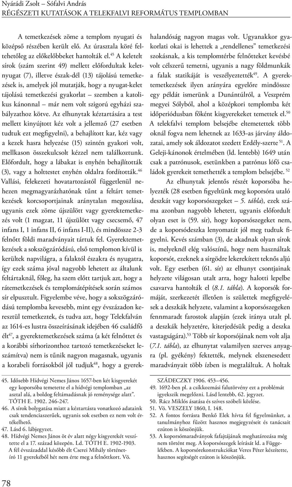 45 A keletelt sírok (szám szerint 49) mellett előfordultak keletnyugat (7), illetve észak-dél (13) tájolású temetkezések is, amelyek jól mutatják, hogy a nyugat-kelet tájolású temetkezési gyakorlat